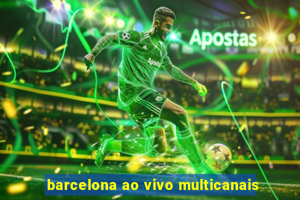 barcelona ao vivo multicanais